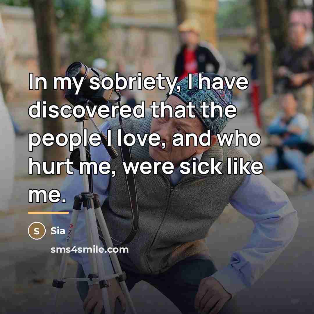 “In my sobriety, I have discovered that the people I…” quote by Sia