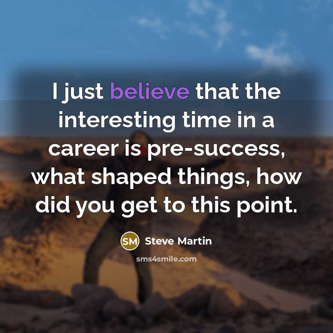 “I just believe that the interesting time in a career…” quote by Steve Martin