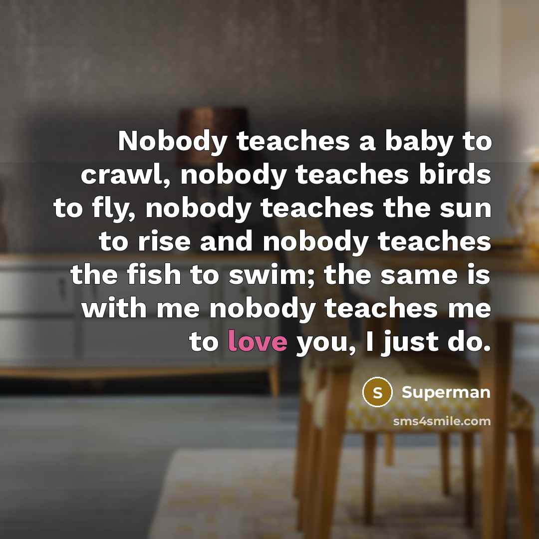 “Nobody teaches a baby to crawl, nobody teaches birds to…” quote by Superman