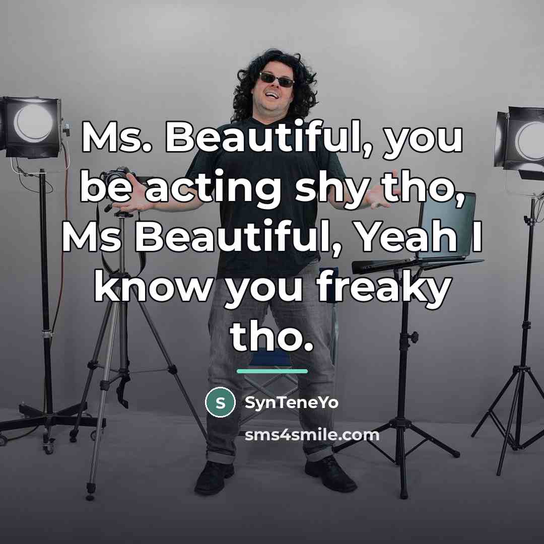 “Ms. Beautiful, you be acting shy tho, Ms Beautiful, Yeah…” quote by SynTeneYo