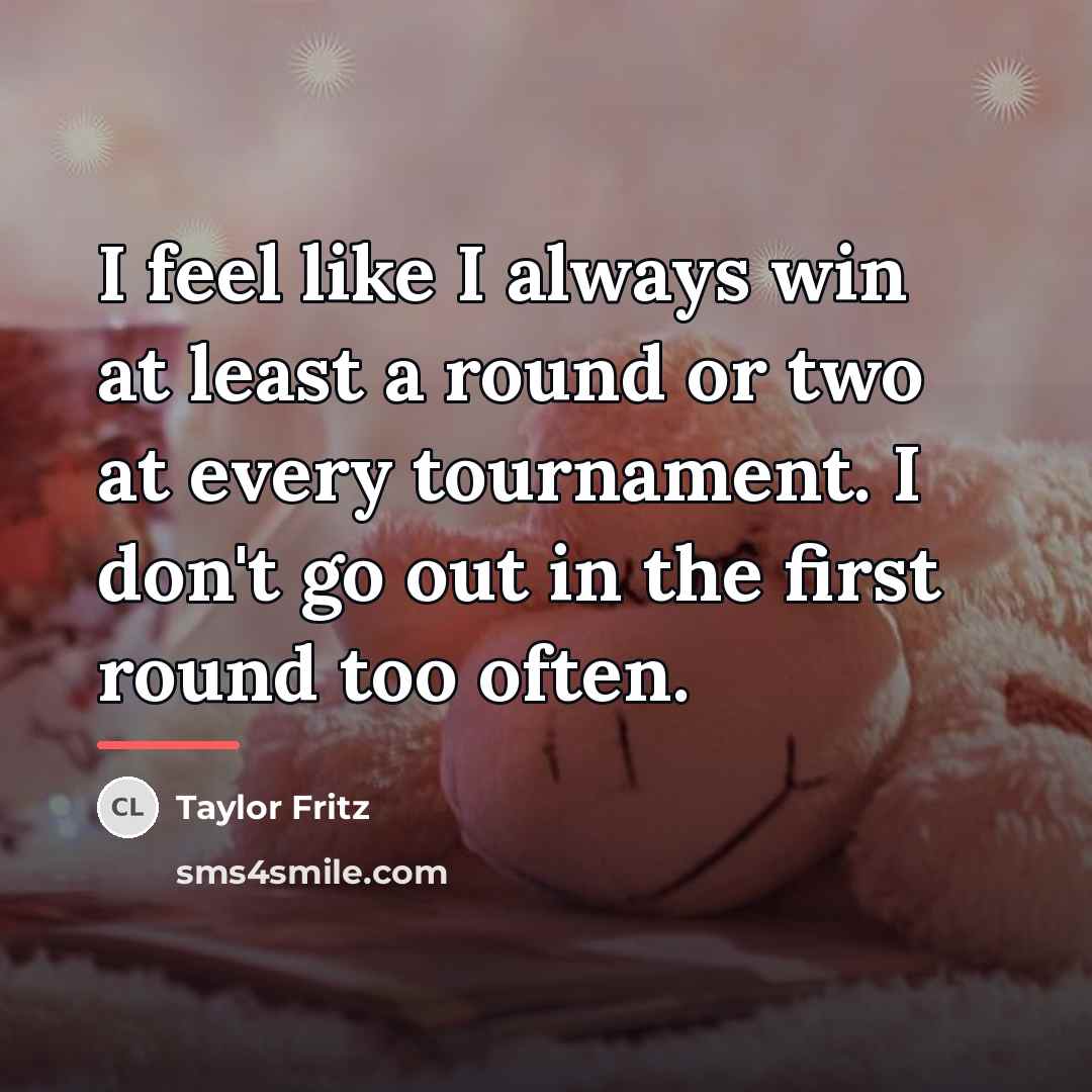 “I feel like I always win at least a round…” quote by Taylor Fritz