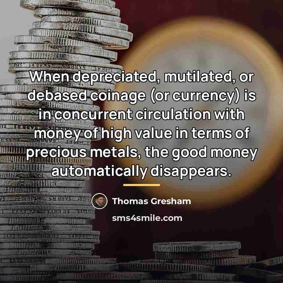 “When depreciated, mutilated, or debased coinage (or currency) is in…” quote by Thomas Gresham