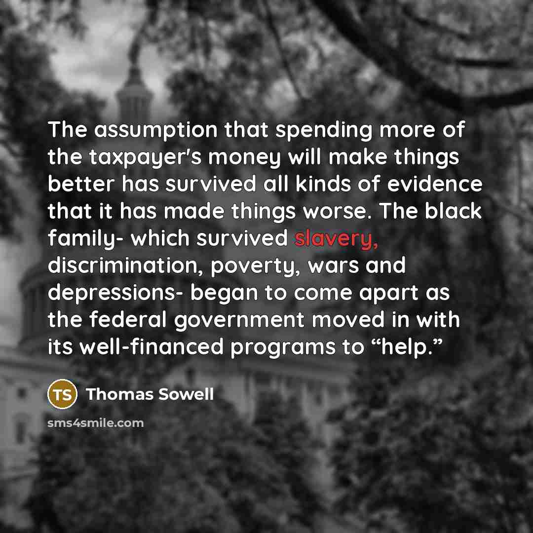 “The assumption that spending more of the taxpayer's money will…” quote by Thomas Sowell