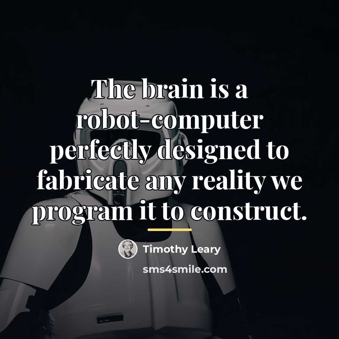 “The brain is a robot-computer perfectly designed to fabricate any…” quote by Timothy Leary