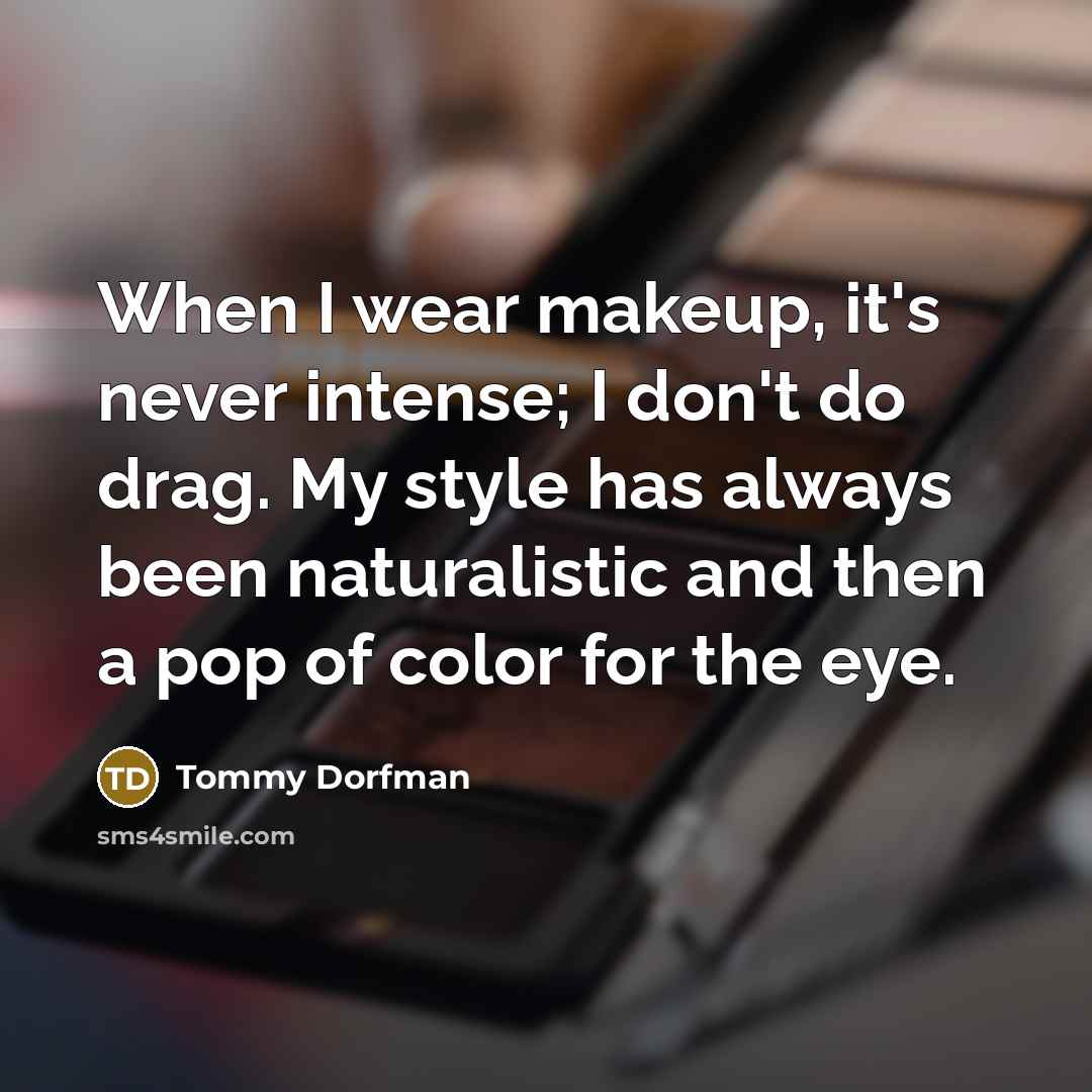 “When I wear makeup, it's never intense; I don't do…” quote by Tommy Dorfman