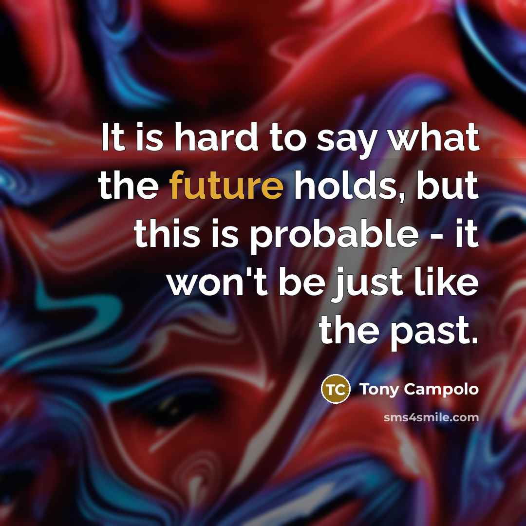 “It is hard to say what the future holds, but…” quote by Tony Campolo