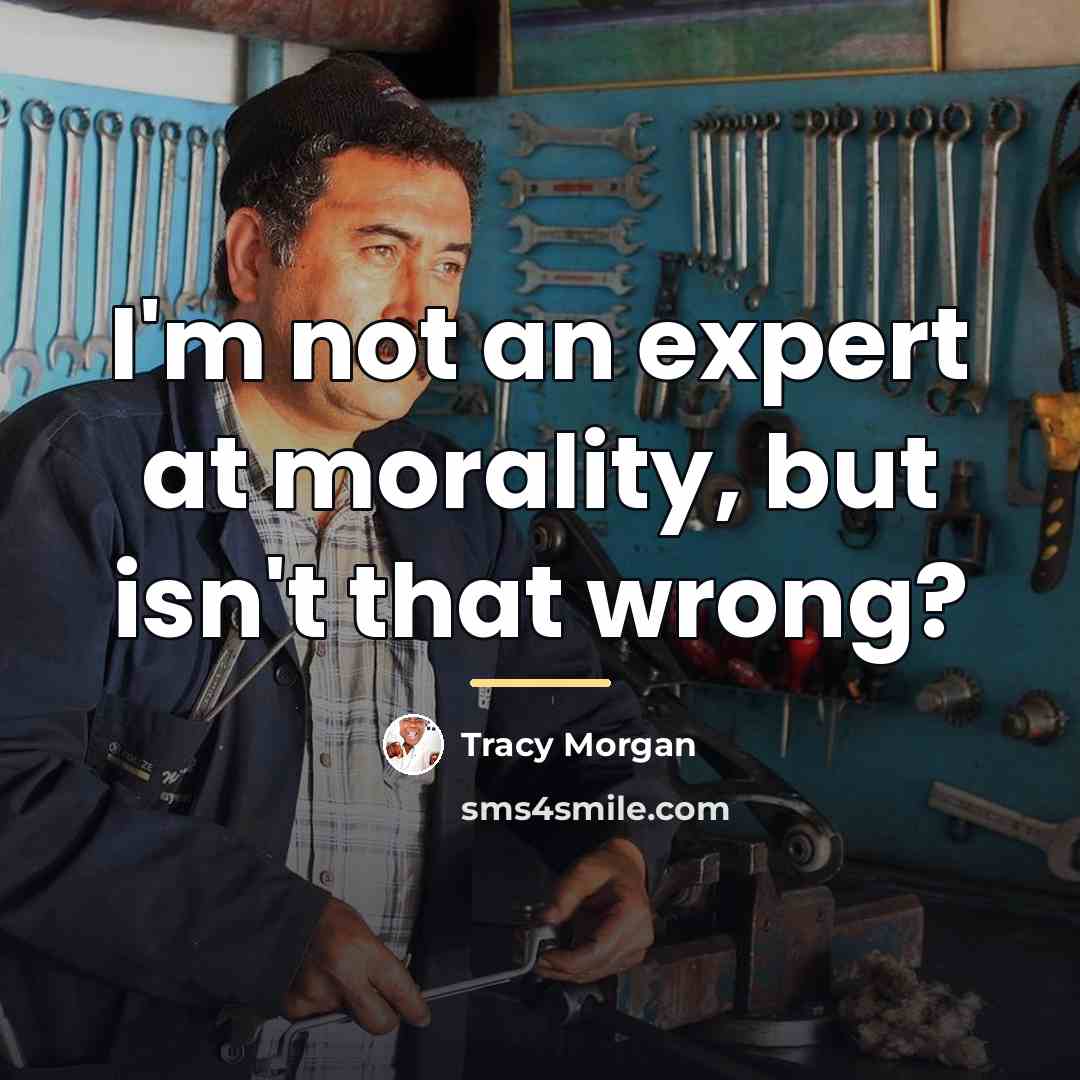 “I'm not an expert at morality, but isn't that wrong?…” quote by Tracy Morgan