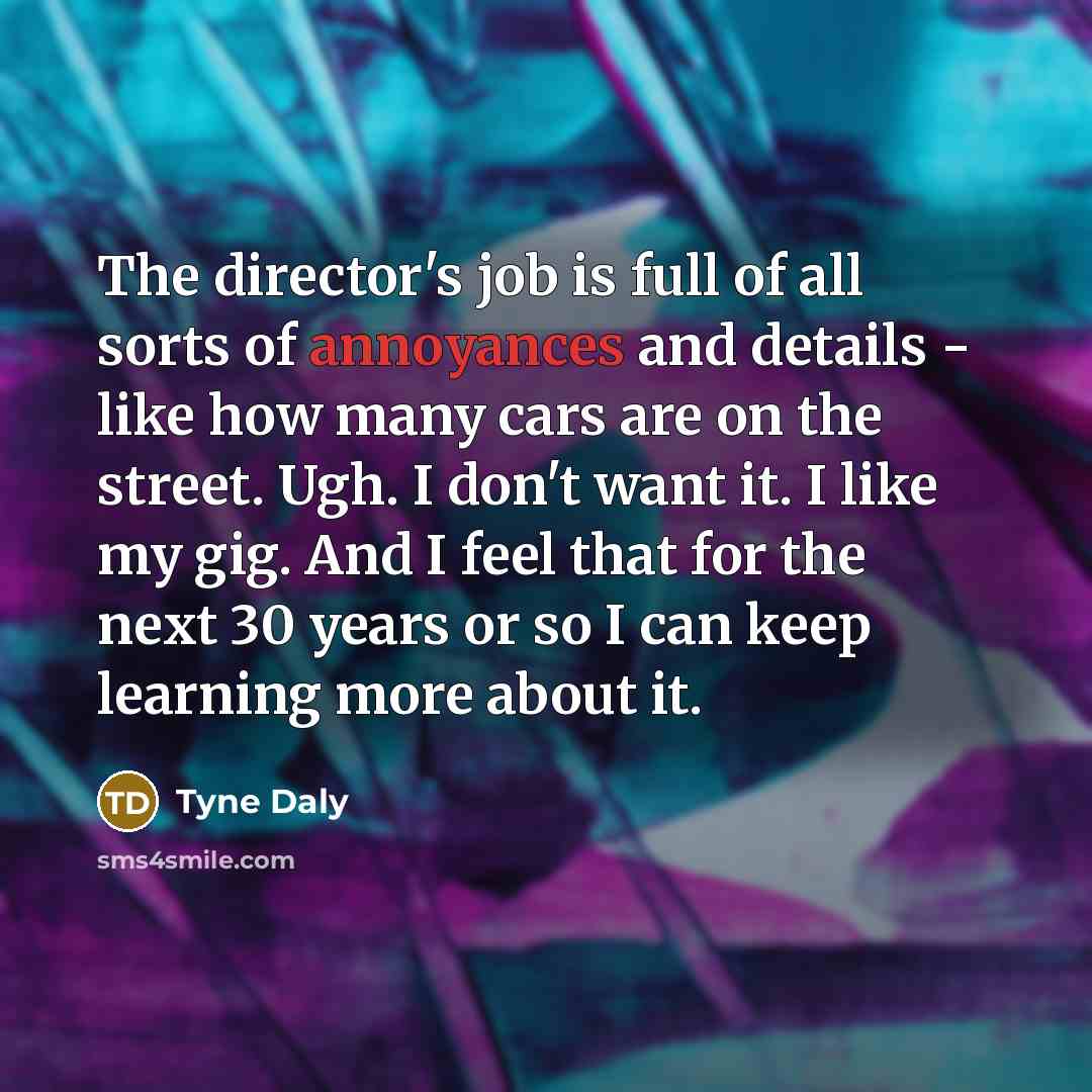“The director's job is full of all sorts of annoyances…” quote by Tyne Daly