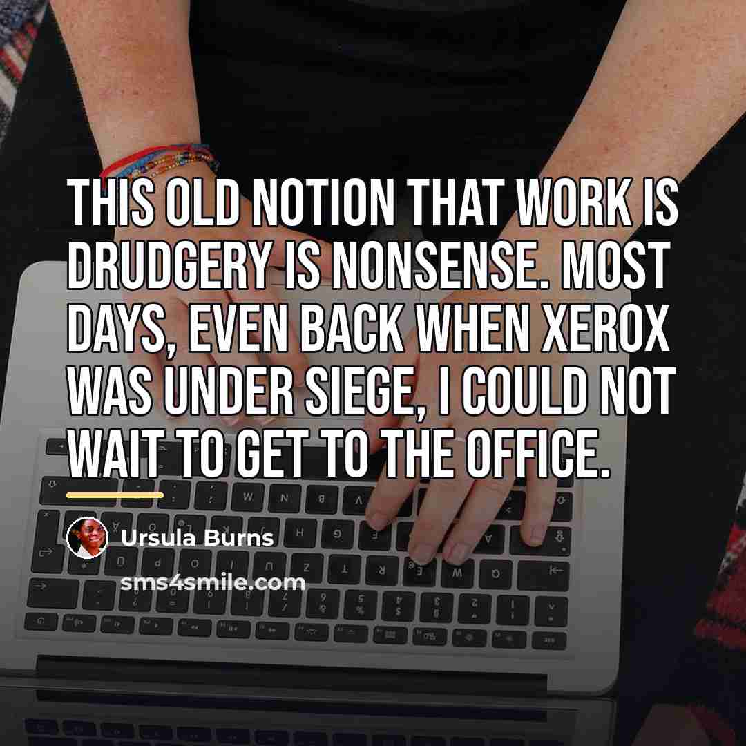 “This old notion that work is drudgery is nonsense. Most…” quote by Ursula Burns