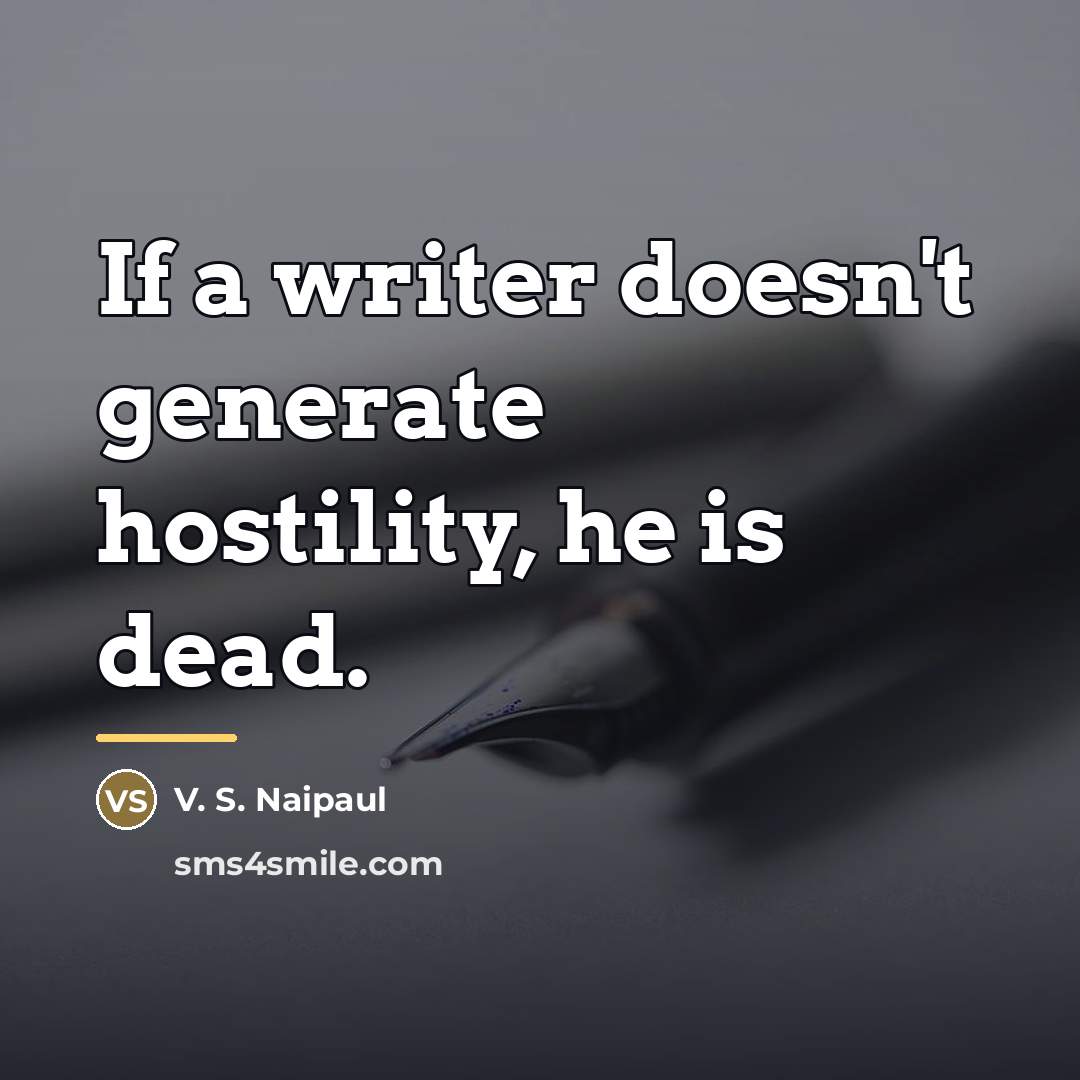 “If a writer doesn't generate hostility, he is dead.…” quote by V. S. Naipaul