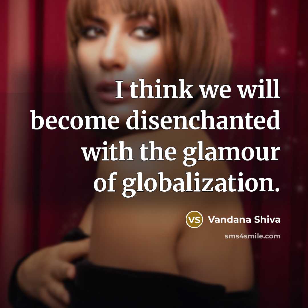 “I think we will become disenchanted with the glamour of…” quote by Vandana Shiva