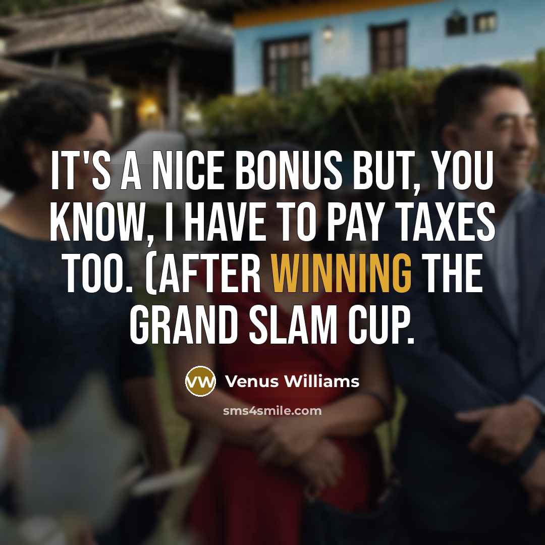 “It's a nice bonus but, you know, I have to…” quote by Venus Williams