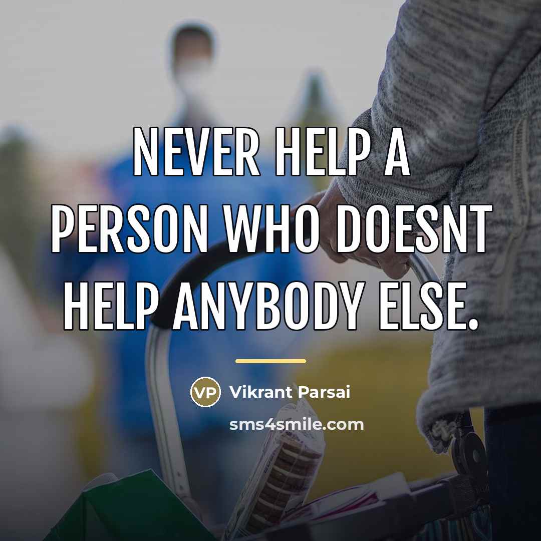 “Never help a person who doesnt help anybody else.…” quote by Vikrant Parsai