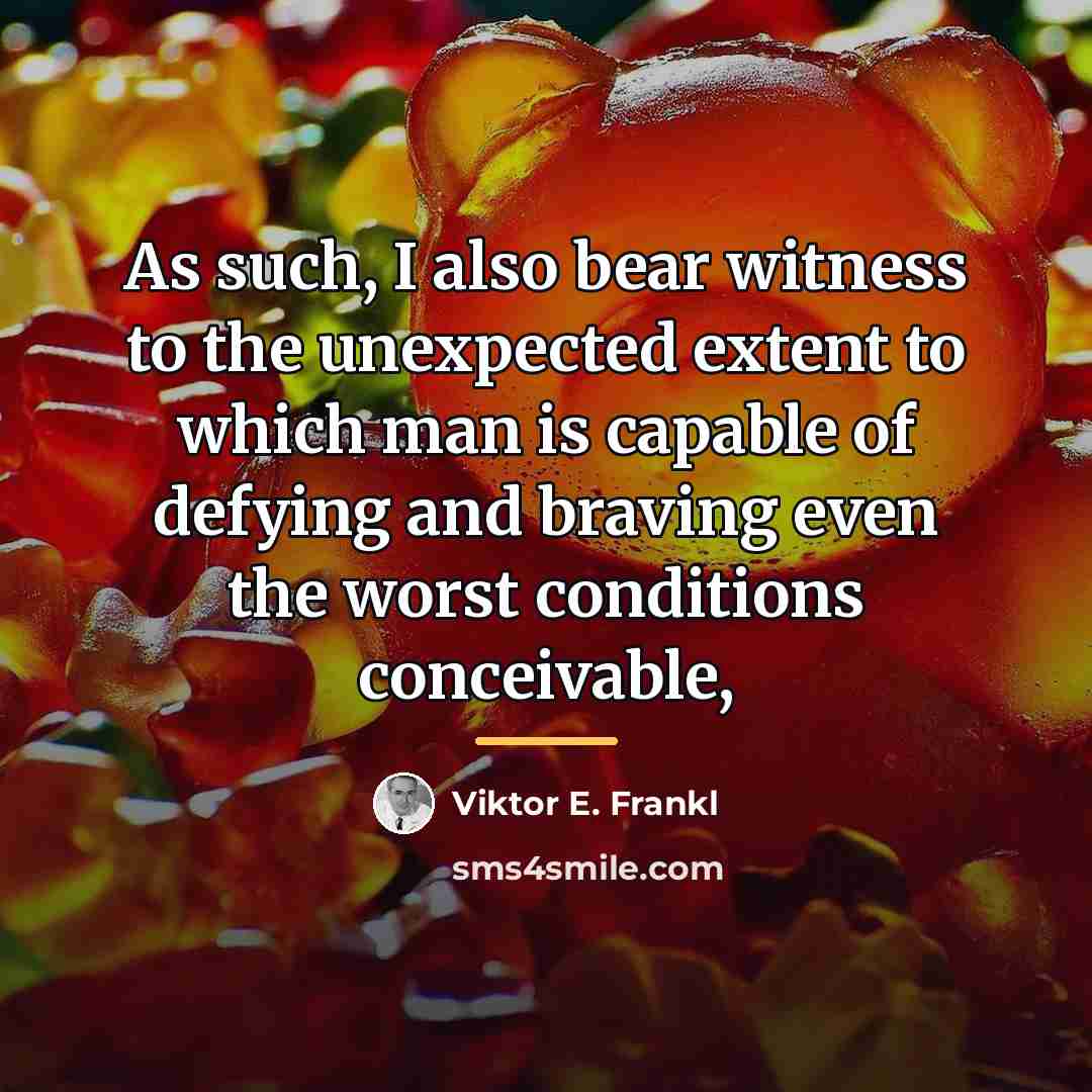 “As such, I also bear witness to the unexpected extent…” quote by Viktor E. Frankl
