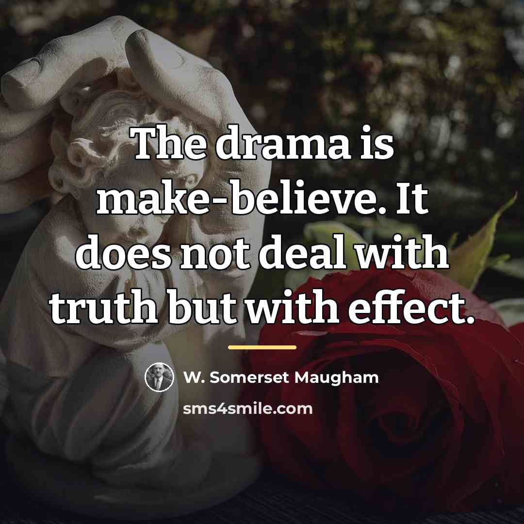 “The drama is make-believe. It does not deal with truth…” quote by W. Somerset Maugham