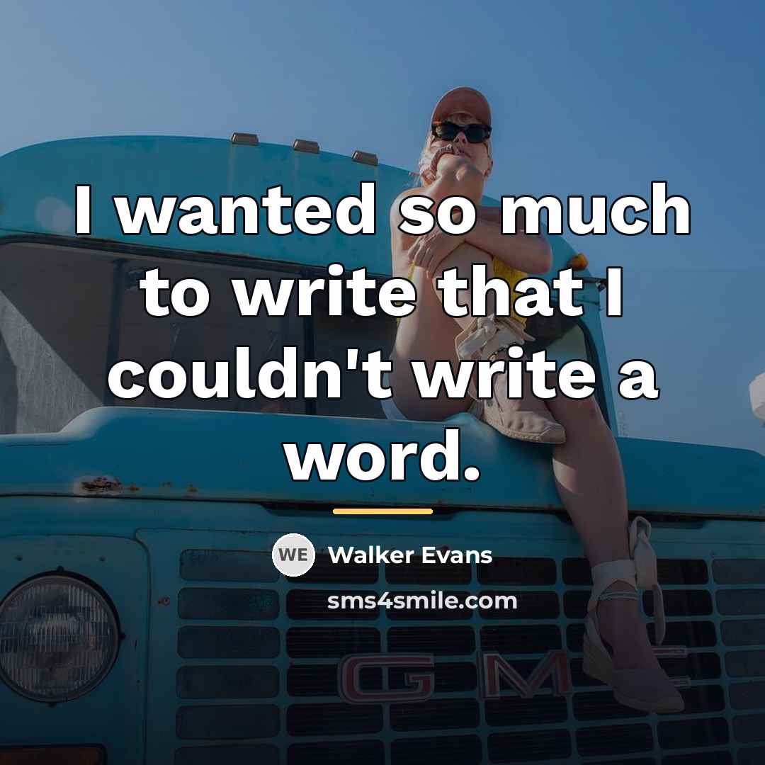 “I wanted so much to write that I couldn't write…” quote by Walker Evans