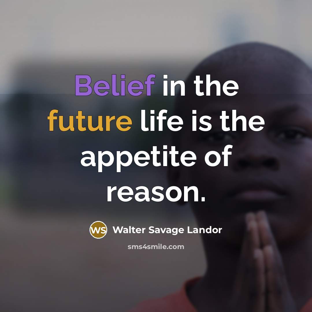“Belief in the future life is the appetite of reason.…” quote by Walter Savage Landor