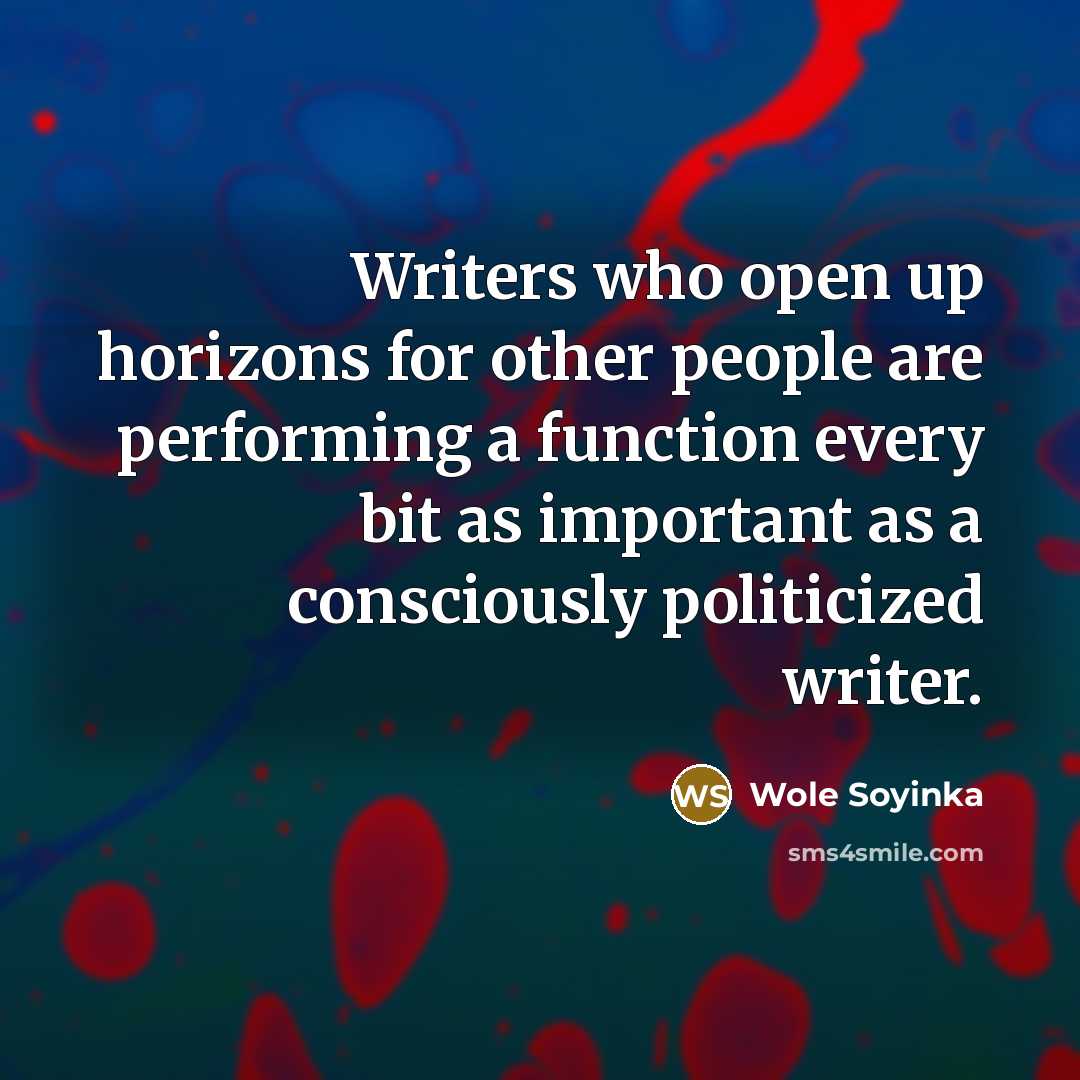 “Writers who open up horizons for other people are performing…” quote by Wole Soyinka