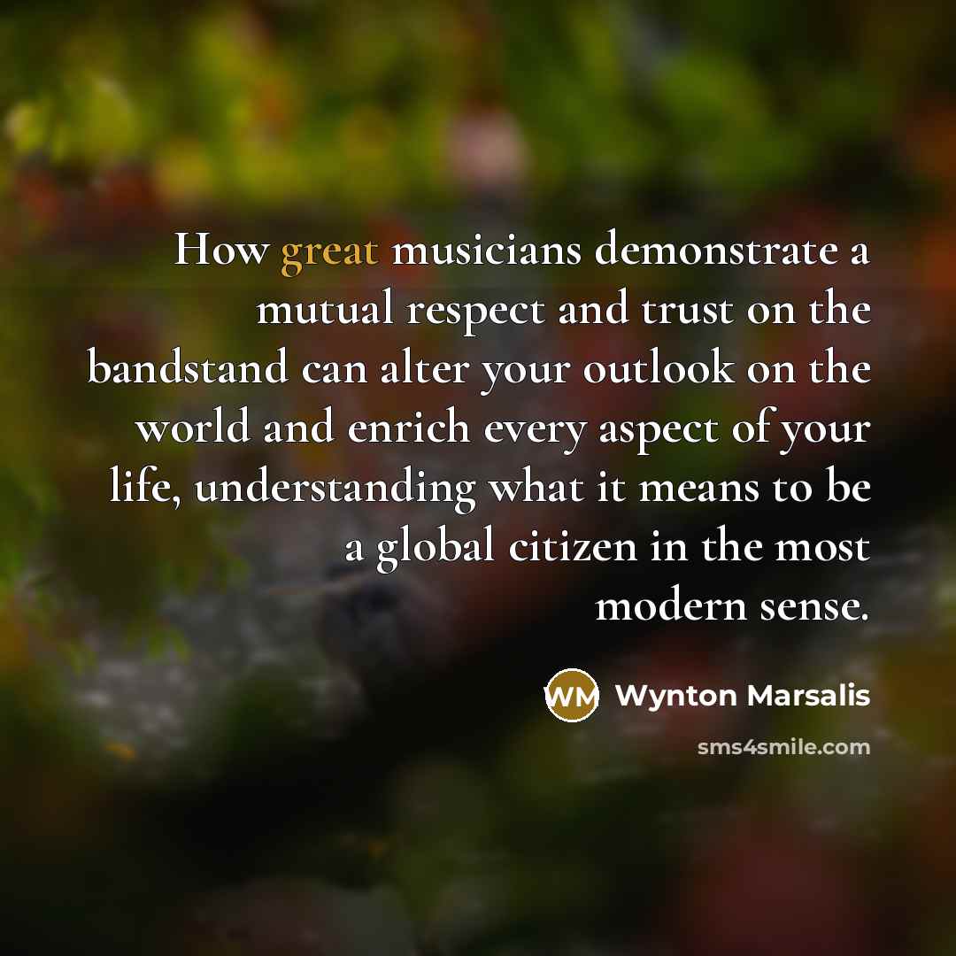 “How great musicians demonstrate a mutual respect and trust on…” quote by Wynton Marsalis
