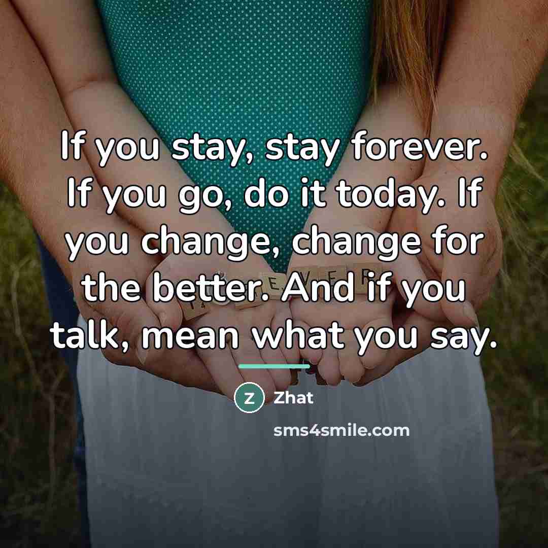 “If you stay, stay forever. If you go, do it…” quote by Zhat