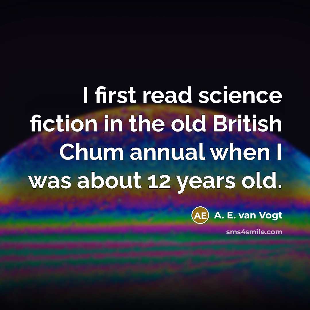 “I first read science fiction in the old British Chum…” quote by A. E. van Vogt
