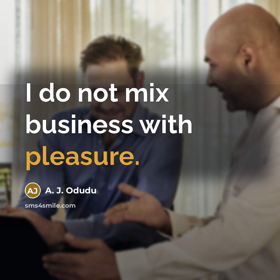 “I do not mix business with pleasure.…” quote by A. J. Odudu