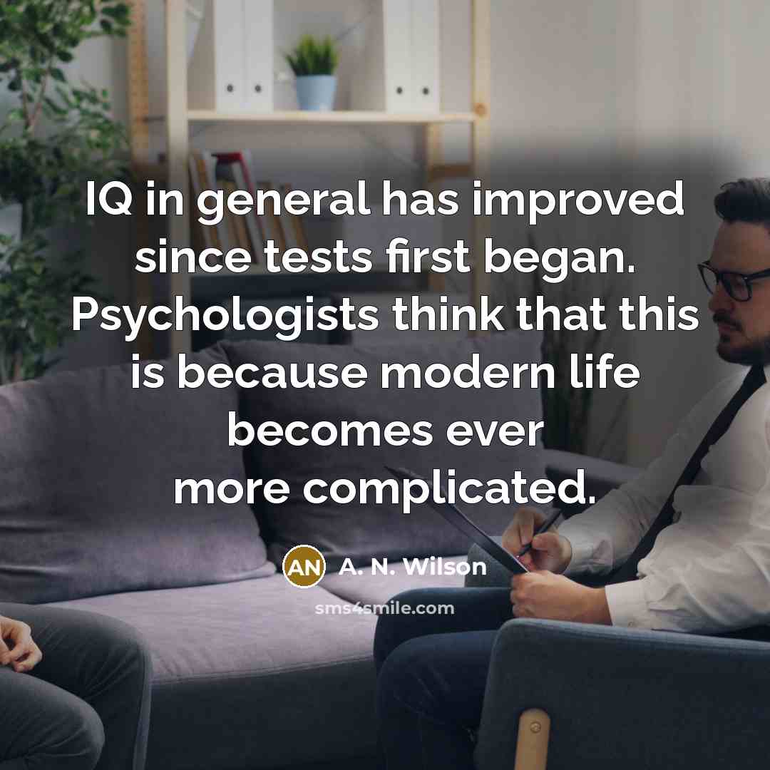 “IQ in general has improved since tests first began. Psychologists…” quote by A. N. Wilson