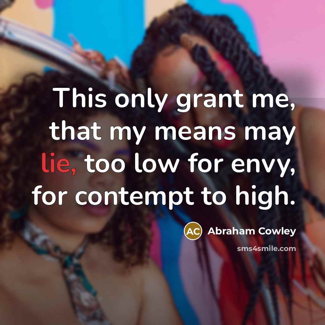 “This only grant me, that my means may lie, too…” quote by Abraham Cowley