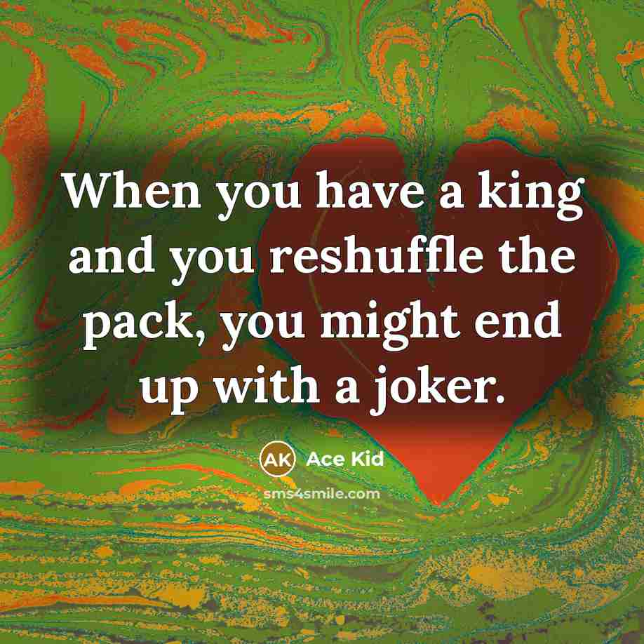 “When you have a king and you reshuffle the pack,…” quote by Ace Kid