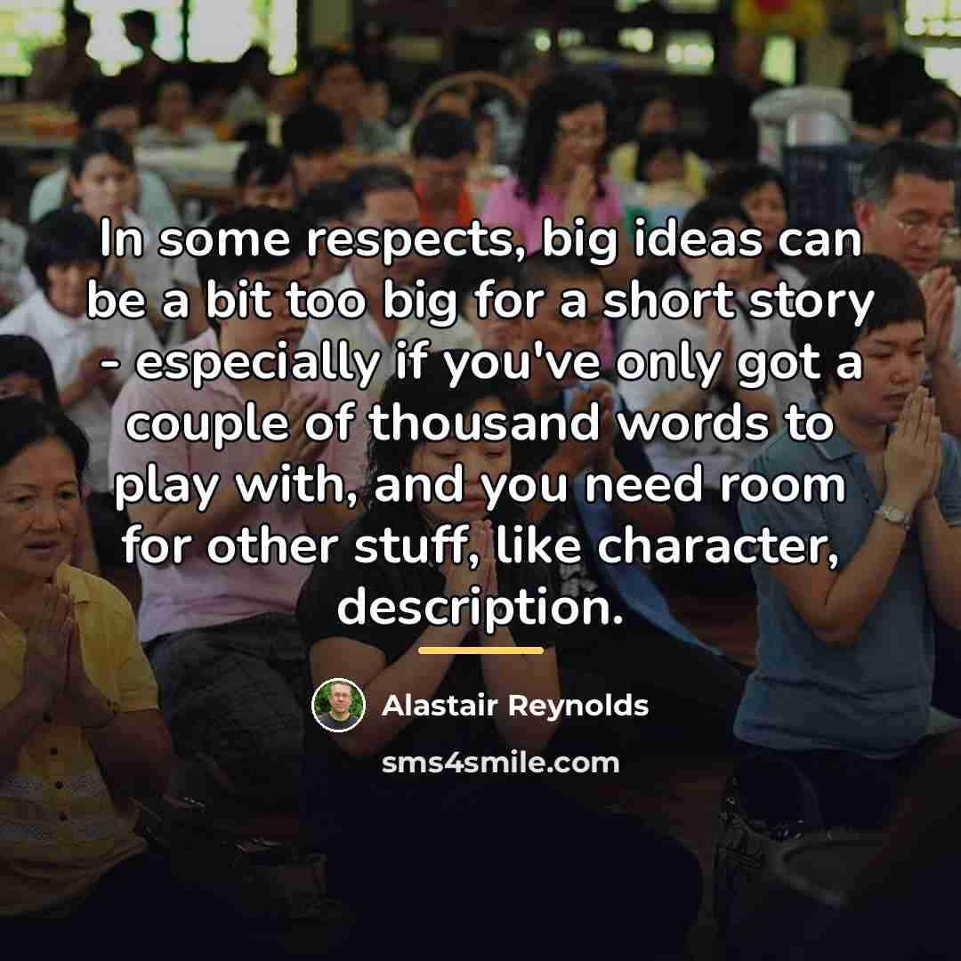 “In some respects, big ideas can be a bit too…” quote by Alastair Reynolds