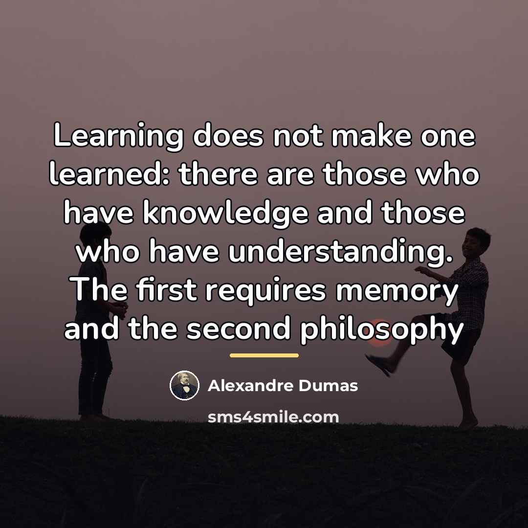 “Learning does not make one learned: there are those who…” quote by Alexandre Dumas