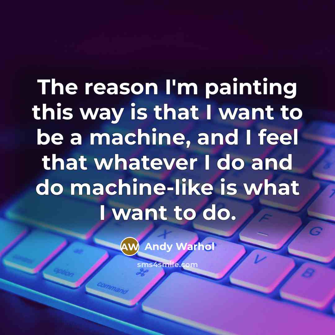 “The reason I'm painting this way is that I want…” quote by Andy Warhol