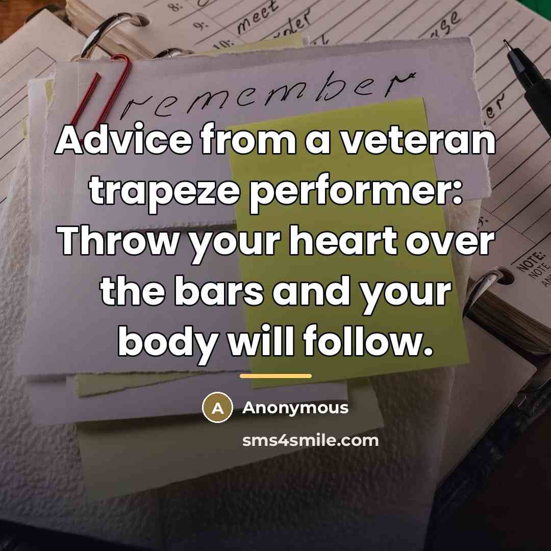 “Advice from a veteran trapeze performer: Throw your heart over…” quote by Anonymous