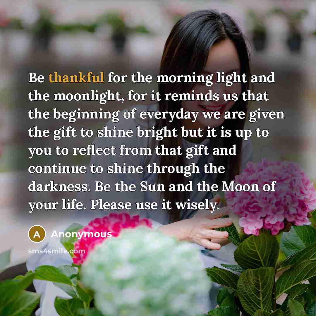 “Be thankful for the morning light and the moonlight, for…” quote by Anonymous