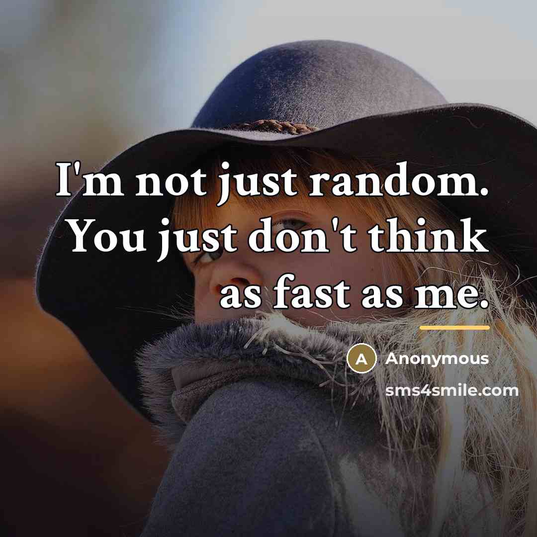 “I'm not just random. You just don't think as fast…” quote by Anonymous