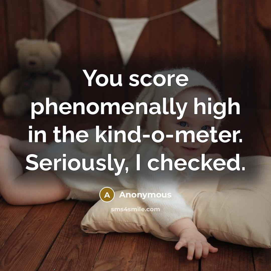 “You score phenomenally high in the kind-o-meter. Seriously, I checked.…” quote by Anonymous