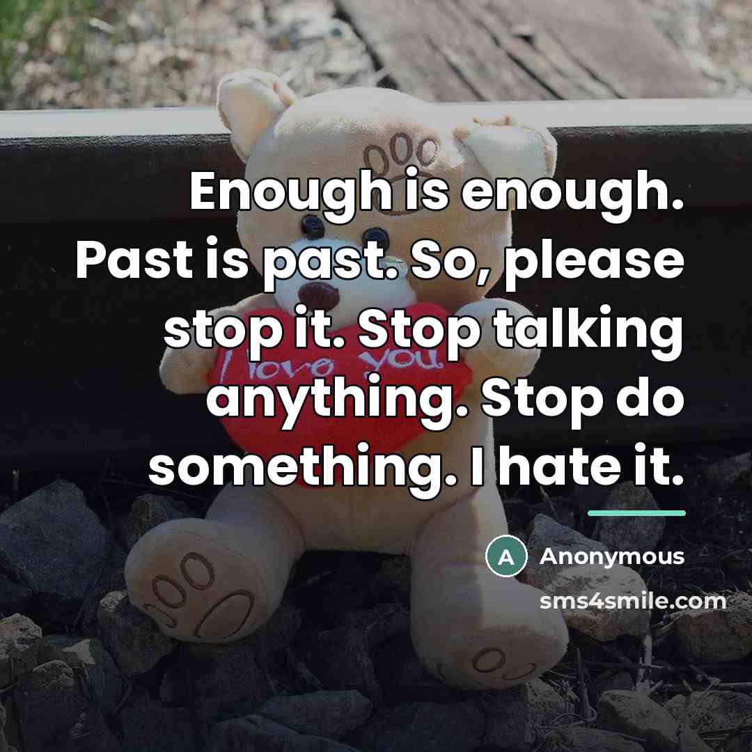 “Enough is enough. Past is past. So, please stop it.…” quote by Anonymous