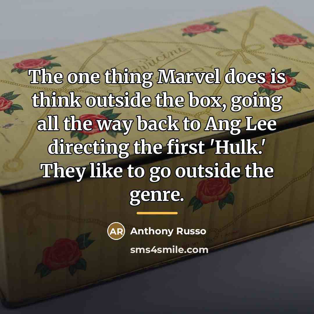 “The one thing Marvel does is think outside the box,…” quote by Anthony Russo