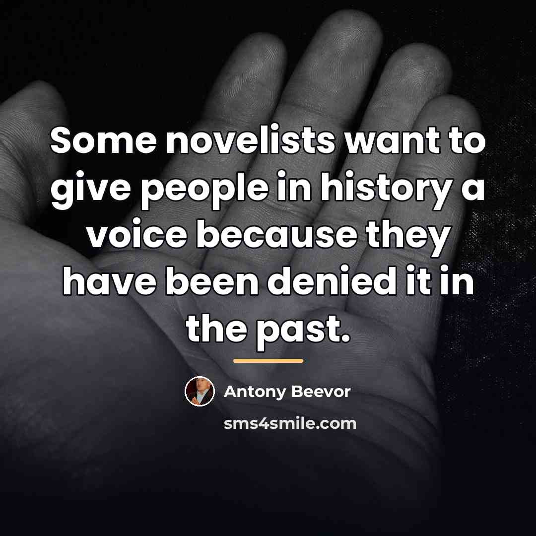“Some novelists want to give people in history a voice…” quote by Antony Beevor