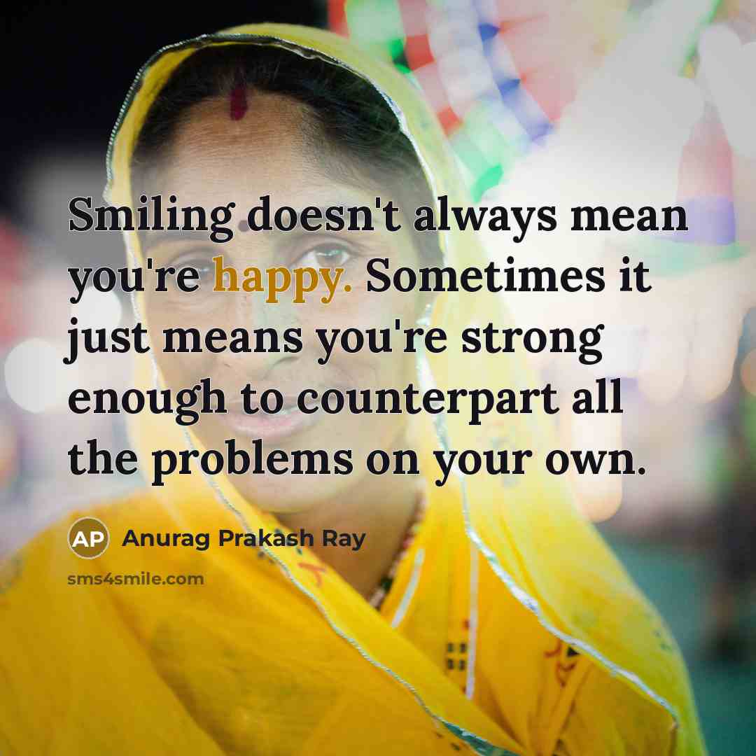 “Smiling doesn't always mean you're happy. Sometimes it just means…” quote by Anurag Prakash Ray