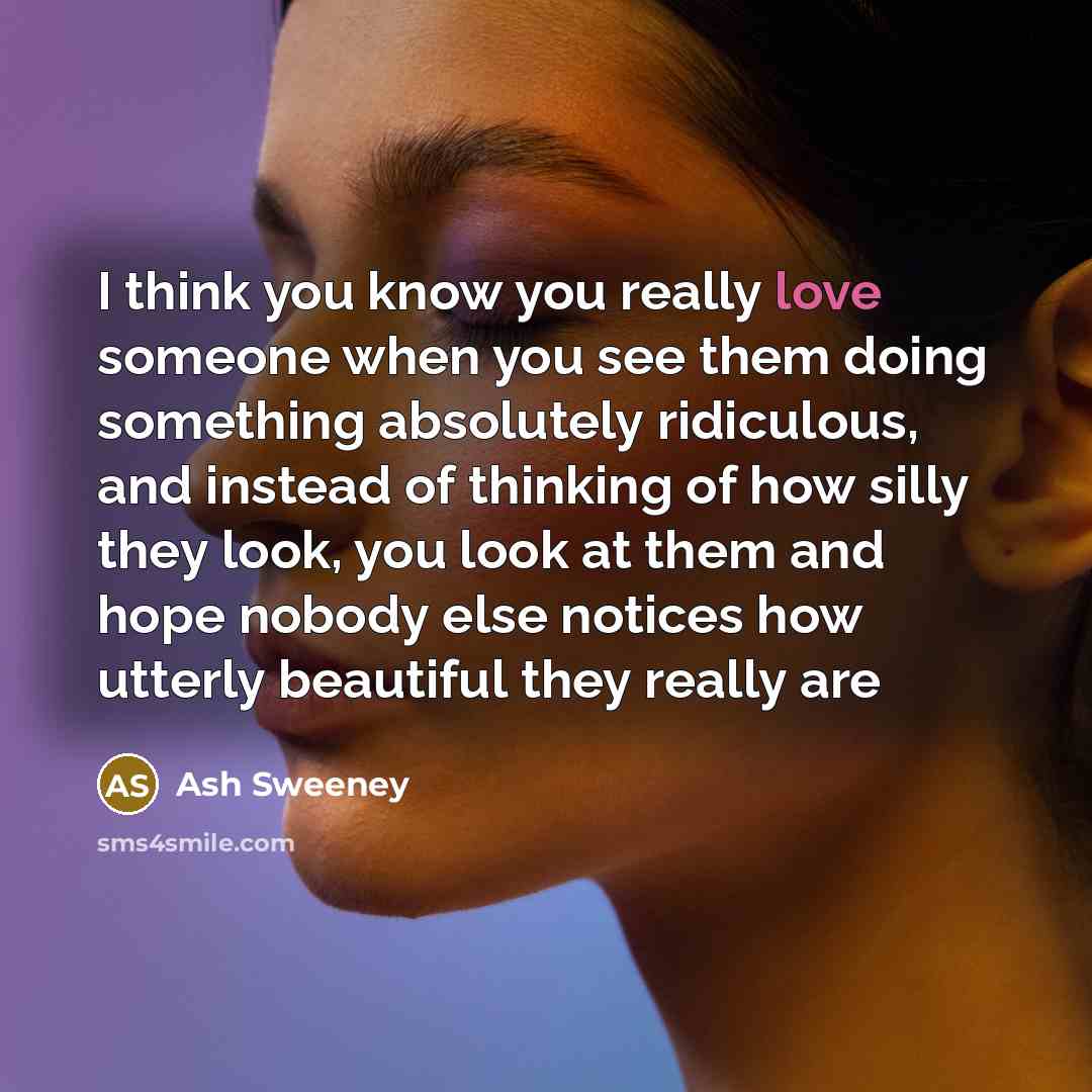 “I think you know you really love someone when you…” quote by Ash Sweeney