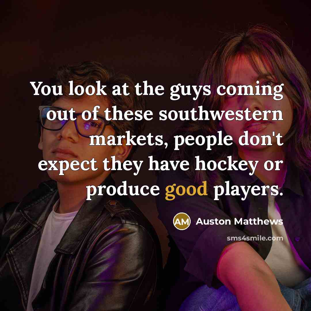 “You look at the guys coming out of these southwestern…” quote by Auston Matthews
