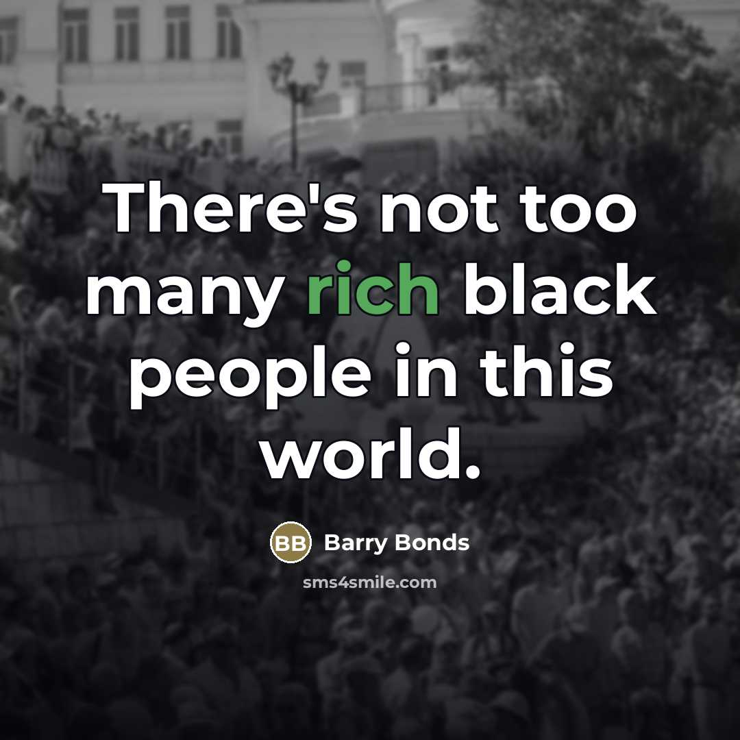 “There's not too many rich black people in this world.…” quote by Barry Bonds