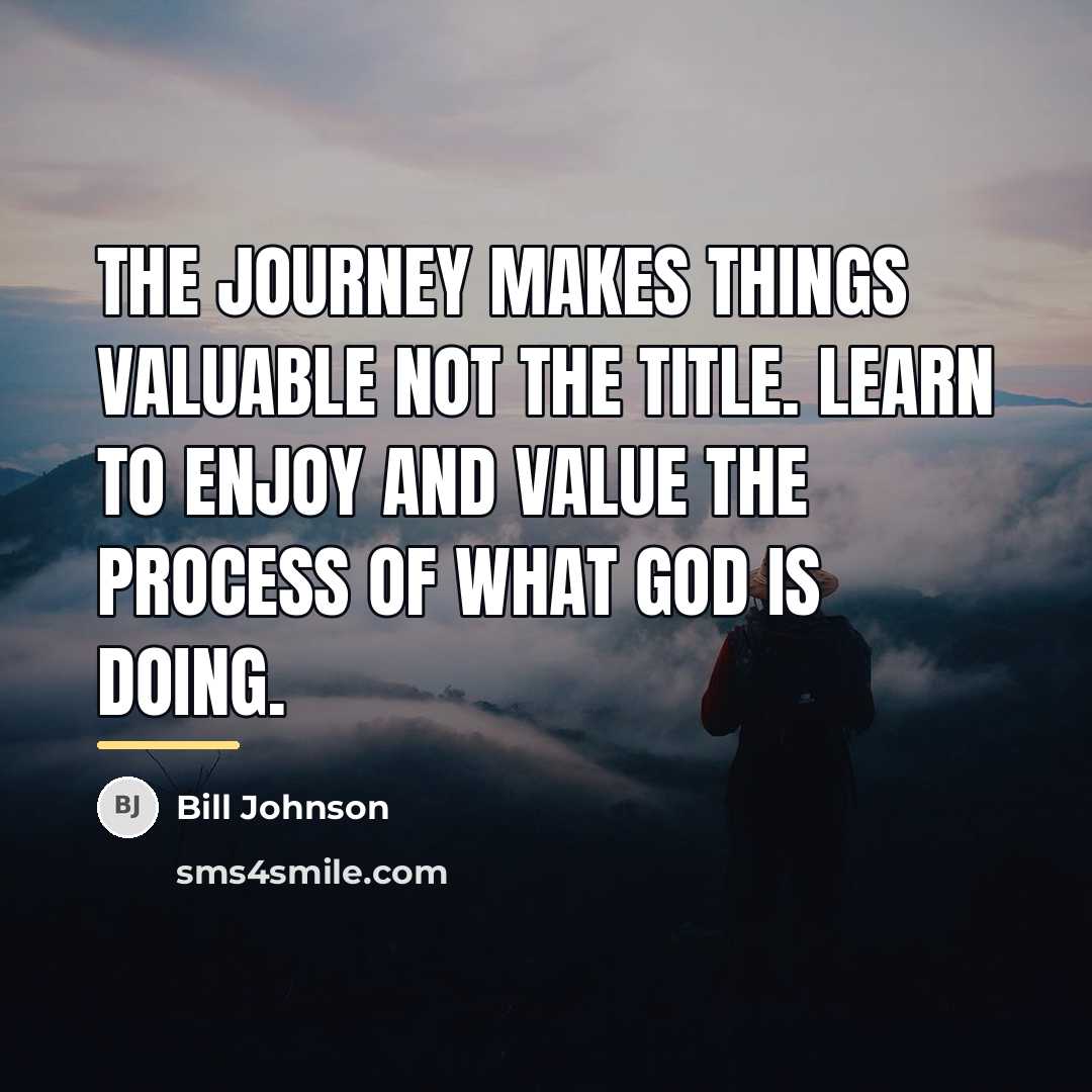 “The journey makes things valuable not the title. Learn to…” quote by Bill Johnson