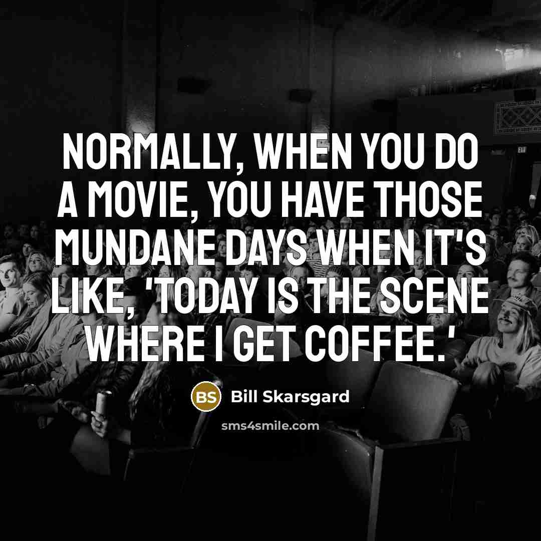 “Normally, when you do a movie, you have those mundane…” quote by Bill Skarsgard
