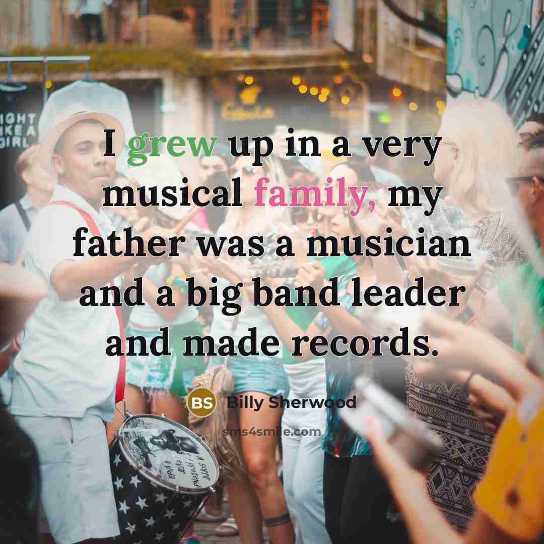 “I grew up in a very musical family, my father…” quote by Billy Sherwood