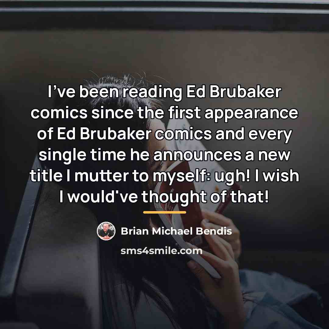“I've been reading Ed Brubaker comics since the first appearance…” quote by Brian Michael Bendis