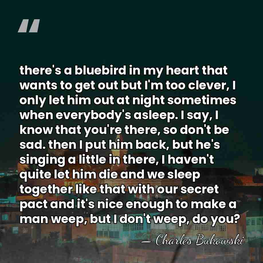 there's a bluebird in my heart that wants to get out but&hellip; - Charles Bukowski