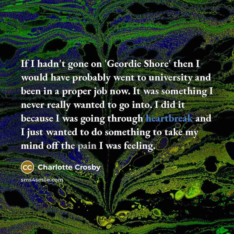 “If I hadn't gone on 'Geordie Shore' then I would…” quote by Charlotte Crosby