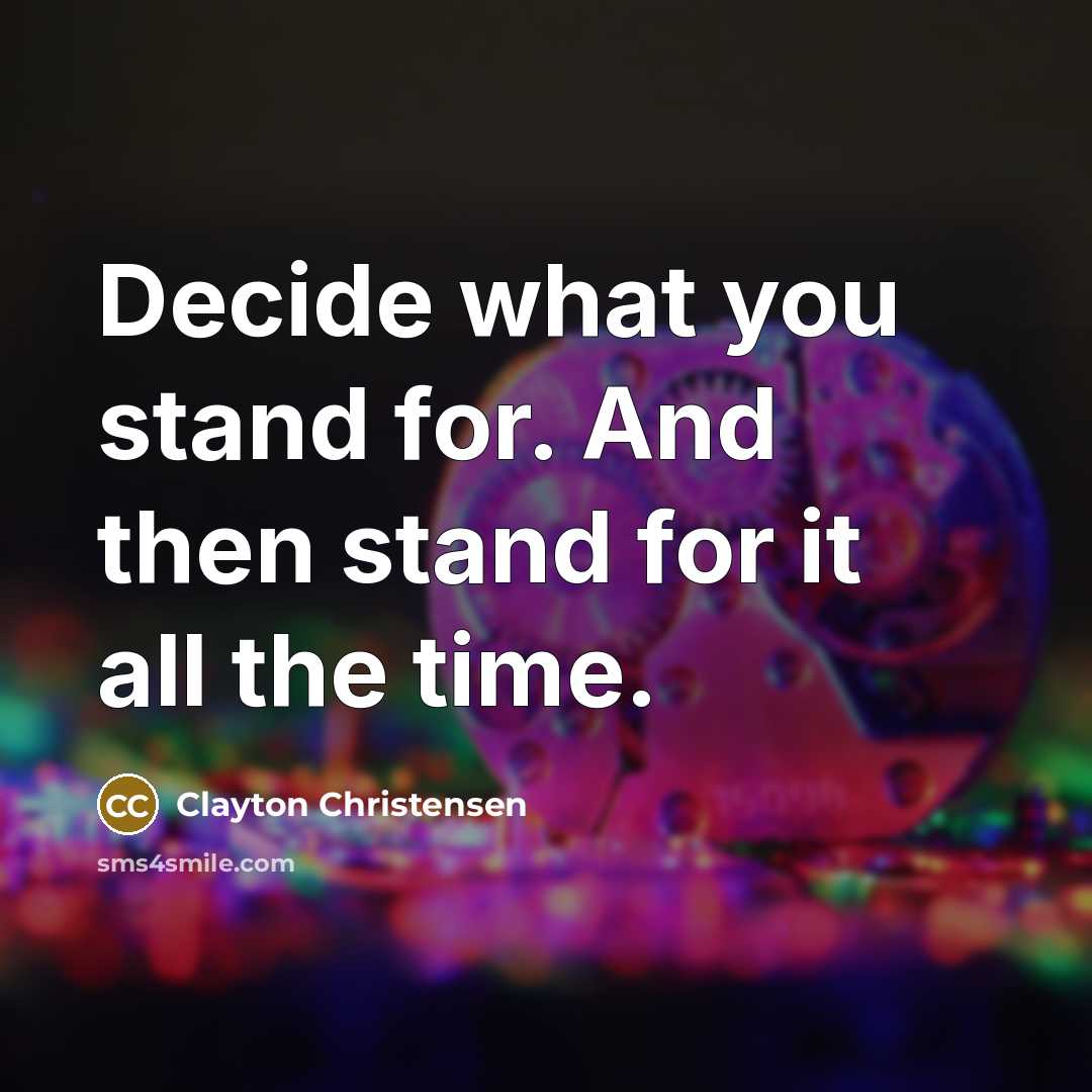“Decide what you stand for. And then stand for it…” quote by Clayton Christensen
